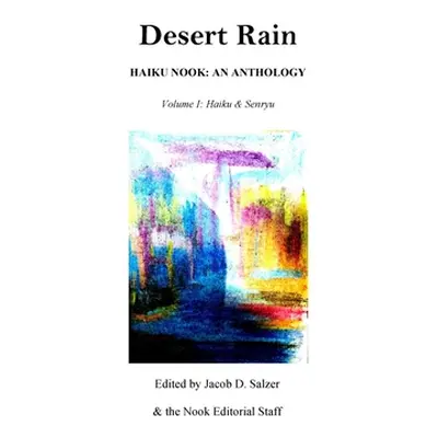 "Desert Rain: Haiku Nook: An Anthology: Volume I: Haiku & Senryu" - "" ("Salzer Jacob")