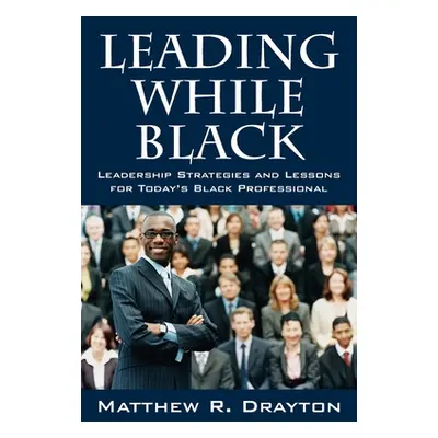 "Leading While Black: Leadership Strategies and Lessons for Today's Black Professional" - "" ("D