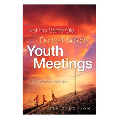 "Not the Same Old, Done-it-before Youth Meetings" - "" ("Ferguson Tim")