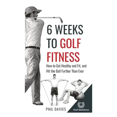 "6 Weeks To Golf Fitness: How to Get Healthy And Fit, And Hit The Ball Further Than Ever!" - "" 