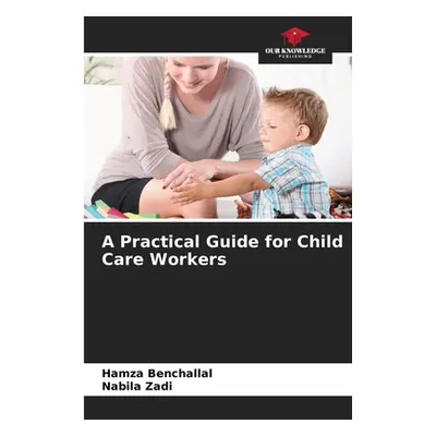 "A Practical Guide for Child Care Workers" - "" ("Benchallal Hamza")