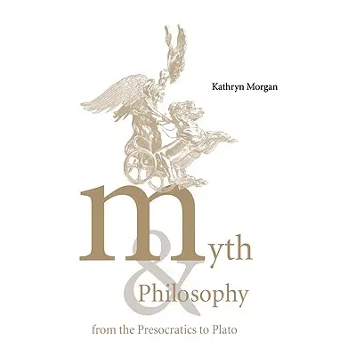 "Myth and Philosophy from the Presocratics to Plato" - "" ("Morgan Kathryn A.")