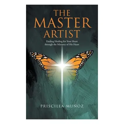 "The Master Artist: Finding Healing for Your Heart Through the Ministry of His Heart" - "" ("Muo