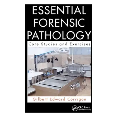 "Essential Forensic Pathology: Core Studies and Exercises" - "" ("Corrigan Gilbert")