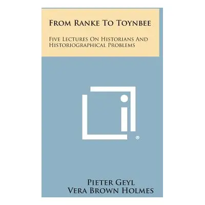 "From Ranke to Toynbee: Five Lectures on Historians and Historiographical Problems" - "" ("Geyl 