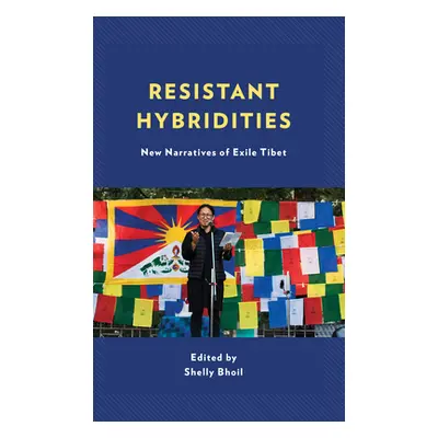 "Resistant Hybridities: New Narratives of Exile Tibet" - "" ("Bhoil Shelly")