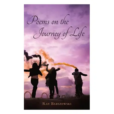 "Poems on the Journey of Life" - "" ("Barszewski Ray")