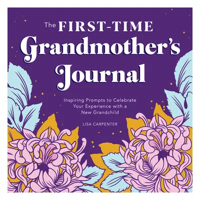 "The First-Time Grandmother's Journal: Inspiring Prompts to Celebrate Your Experience with a New