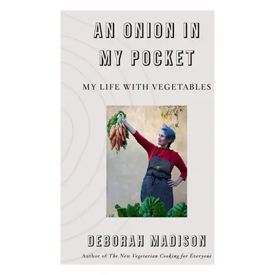 "An Onion in My Pocket: My Life with Vegetables" - "" ("Madison Deborah")