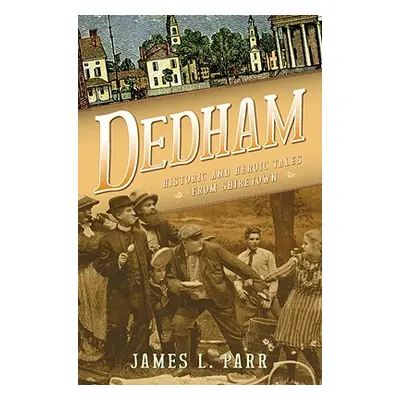 "Dedham: Historic and Heroic Tales from Shiretown" - "" ("Parr James L.")