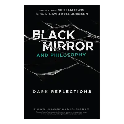 "Black Mirror and Philosophy: Dark Reflections" - "" ("Johnson David Kyle")