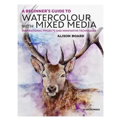 "A Beginner' S Guide to Watercolour with Mixed Media: Inspirational Projects and Innovative Tech