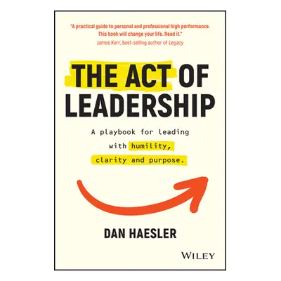 "The Act of Leadership: A Playbook for Leading with Humility, Clarity and Purpose" - "" ("Haesle