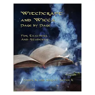 "Witchcraft and Wicca Page by Page: For Teachers and Students" - "" ("K Azrael Arynn")