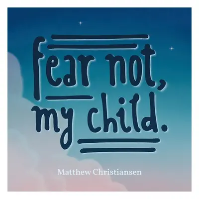 "Fear Not, My Child." - "" ("Christiansen Matthew")