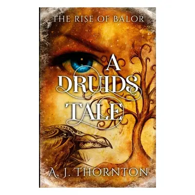 "A Druids Tale: The Rise of Balor" - "" ("Thornton A. J. J.")