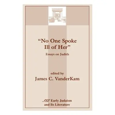 "No One Spoke Ill of Her: Essays on Judith" - "" ("VanderKam James C.")