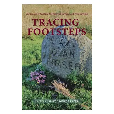 "Tracing Footsteps: The Frasers of Scotland to Frazers of Virginia and West Virginia" - "" ("Fra