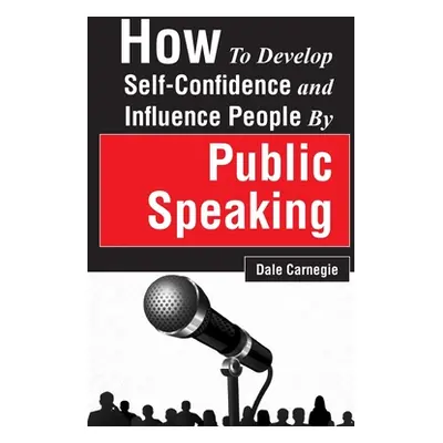 "How to Develop Self-Confidence and Influence People by Public Speaking" - "" ("Carnegie Dale")