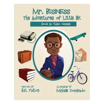 "Mr. Business: The Adventures of Little BK: Book 8: Video Games" - "" ("Fulton B. K.")