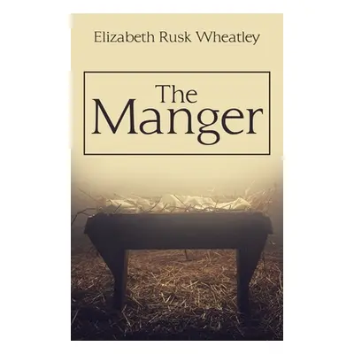 "The Manger" - "" ("Wheatley Elizabeth Rusk")