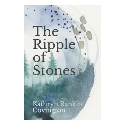 "The Ripple of Stones" - "" ("Covington Kathryn Rankin")