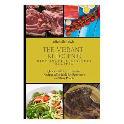 "The Vibrant Ketogenic Diet Snack & Desserts Recipes: Quick and Easy Irresistible Recipes Afford