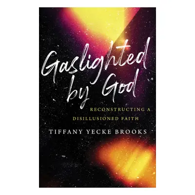 "Gaslighted by God: Reconstructing a Disillusioned Faith" - "" ("Brooks Tiffany Yecke")