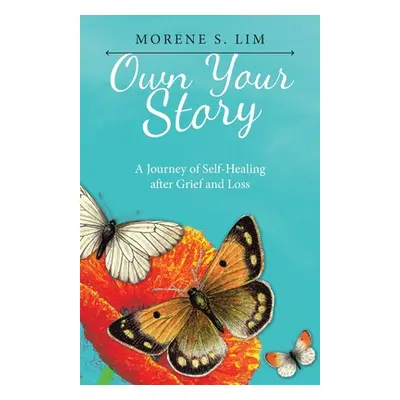 "Own Your Story: A Journey of Self-Healing After Grief and Loss" - "" ("Lim Morene S.")