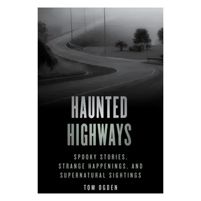 "Haunted Highways: Spooky Stories, Strange Happenings, and Supernatural Sightings" - "" ("Ogden 