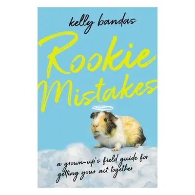 "Rookie Mistakes: A Grown-Up's Field Guide for Getting Your Act Together" - "" ("Bandas Kelly")