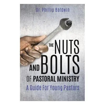 "The Nuts And Bolts Of Pastoral Ministry" - "" ("Baldwin Phillip")