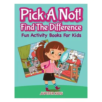 "Pick A Not! (Find The Difference): Fun Activity Books For Kids" - "" ("Jupiter Kids")