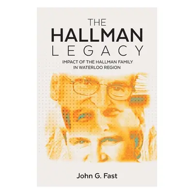 "The Hallman Legacy: Impact of the Hallman Family in Waterloo Region" - "" ("Fast John G.")