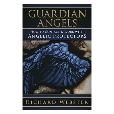 "Guardian Angels: How to Contact & Work with Angelic Protectors" - "" ("Webster Richard")