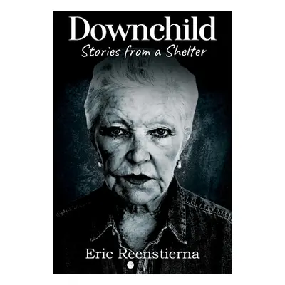 "Downchild: Stories from a Shelter" - "" ("Reenstierna Eric")