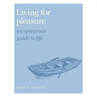 "Living for Pleasure: An Epicurean Guide to Life" - "" ("Austin Emily A.")