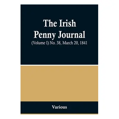 "The Irish Penny Journal, (Volume I) No. 38, March 20, 1841" - "" ("Various")