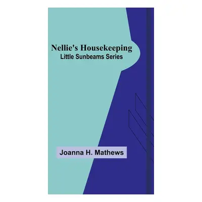 "Nellie's Housekeeping; Little Sunbeams Series" - "" ("H. Mathews Joanna")