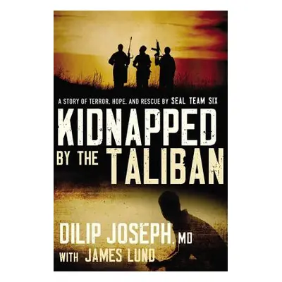 "Kidnapped by the Taliban: A Story of Terror, Hope, and Rescue by Seal Team Six" - "" ("Joseph M