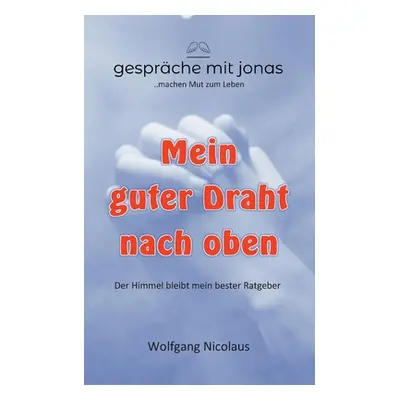 "Mein guter Draht nach oben: Der Himmel bleibt mein bester Ratgeber" - "" ("Nicolaus Wolfgang")