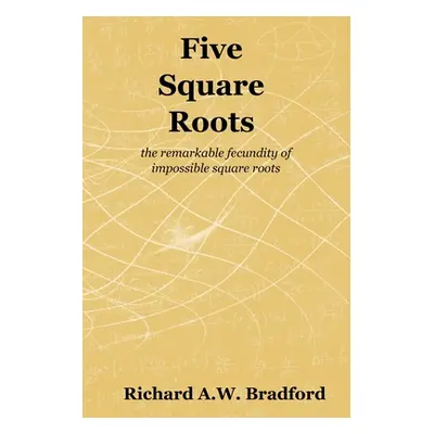 "Five Square Roots: the remarkable fecundity of impossible square roots" - "" ("Bradford Richard