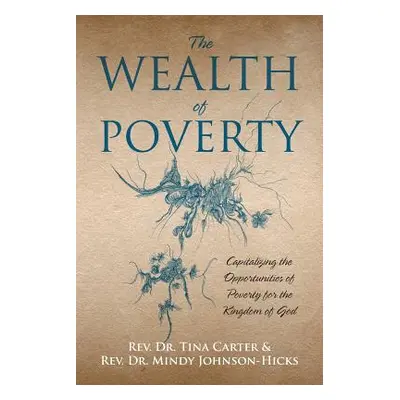 "The Wealth of Poverty: Capitalizing the Opportunities of Poverty for the Kingdom of God" - "" (