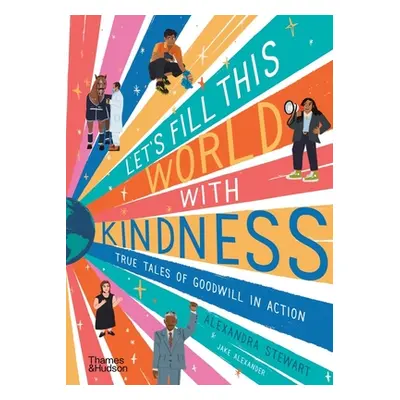 "Let's Fill This World with Kindness: True Tales of Goodwill in Action" - "" ("Stewart Alexandra