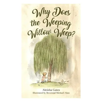 "Why Does the Weeping Willow Weep" - "" ("Gates Aleisha")