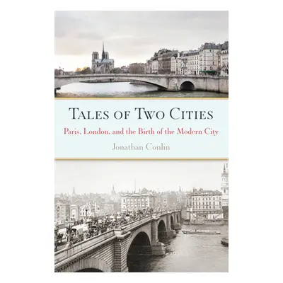 "Tales of Two Cities: Paris, London and the Birth of the Modern City" - "" ("Conlin Jonathan")