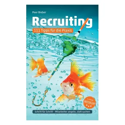 "Recruiting: 111 Tipps fr die Praxis: Mitarbeiter-Recruiting - Schritt fr Schritt (3. Auflage)" 