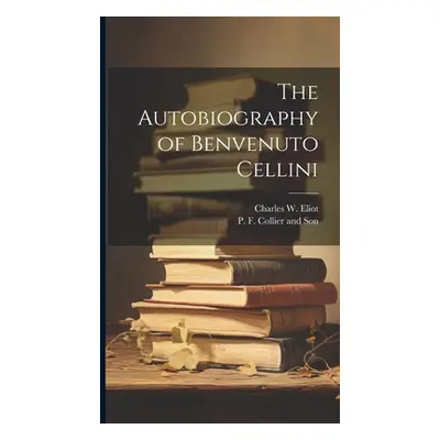 "The Autobiography of Benvenuto Cellini" - "" ("Eliot Charles W.")