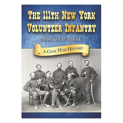 "The 111th New York Volunteer Infantry: A Civil War History" - "" ("Husk Martin W.")