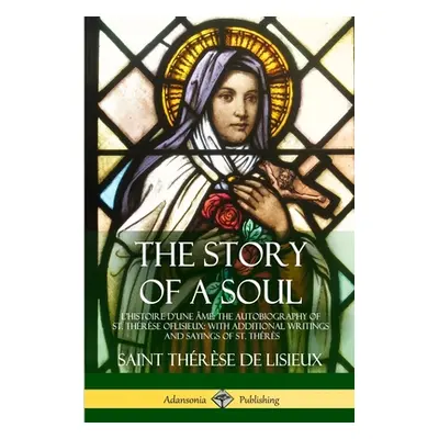 "The Story of a Soul L'Histoire D'une me: The Autobiography of St. Thrse of Lisieux: With Additi